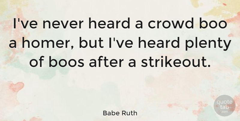 Babe Ruth Quote About Baseball, Crowds, Heard: Ive Never Heard A Crowd...