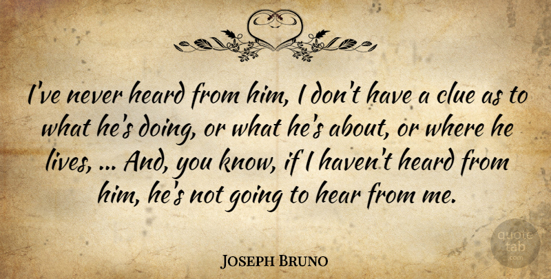 Joseph Bruno Quote About Clue, Heard: Ive Never Heard From Him...