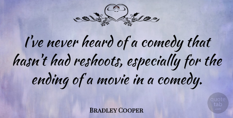 Bradley Cooper Quote About Comedy, Heard: Ive Never Heard Of A...