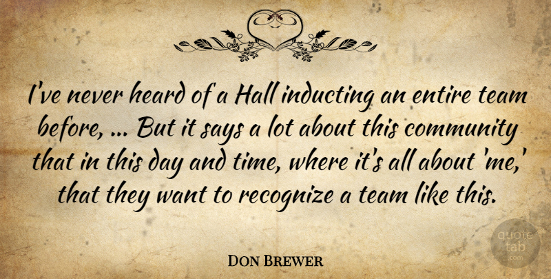 Don Brewer Quote About Community, Entire, Hall, Heard, Recognize: Ive Never Heard Of A...