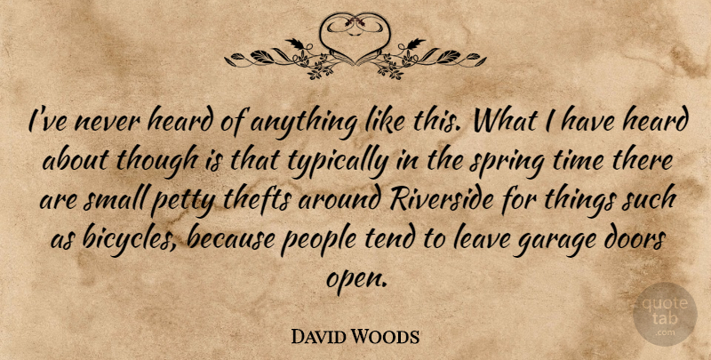 David Woods Quote About Doors, Garage, Heard, Leave, People: Ive Never Heard Of Anything...
