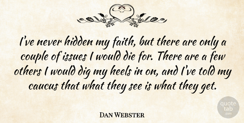 Dan Webster Quote About Caucus, Couple, Dig, Faith, Few: Ive Never Hidden My Faith...
