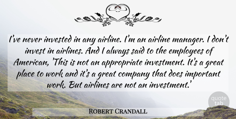 Robert Crandall Quote About Important, Doe, Investment: Ive Never Invested In Any...