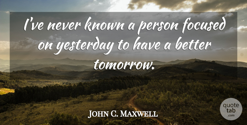 John C. Maxwell Quote About Yesterday, Tomorrow, Persons: Ive Never Known A Person...