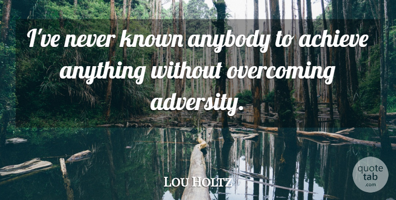 Lou Holtz Quote About Adversity, Athlete, Overcoming: Ive Never Known Anybody To...