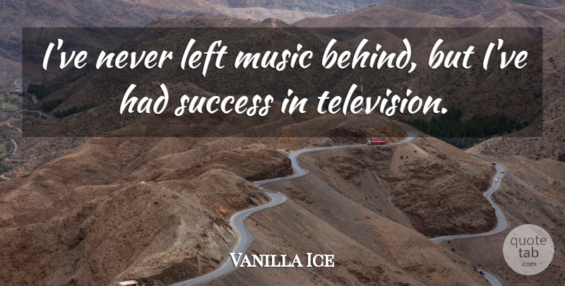 Vanilla Ice Quote About Television, Behinds, Left: Ive Never Left Music Behind...