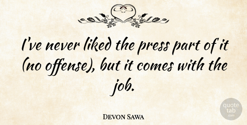 Devon Sawa Quote About Jobs, Offense, Presses: Ive Never Liked The Press...