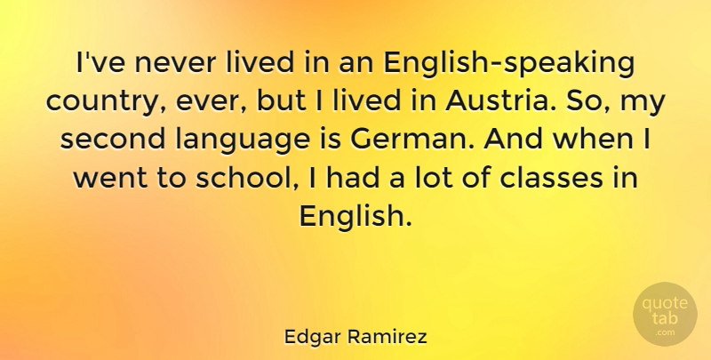 Edgar Ramirez Quote About Classes, Second: Ive Never Lived In An...