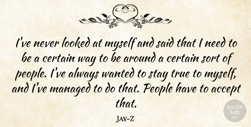 Jay-Z Quote About People, Needs, Way: Ive Never Looked At Myself...