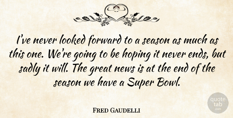 Fred Gaudelli Quote About Forward, Great, Hoping, Looked, News: Ive Never Looked Forward To...
