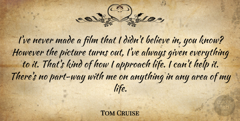 Tom Cruise Quote About Believe, Way, Helping: Ive Never Made A Film...