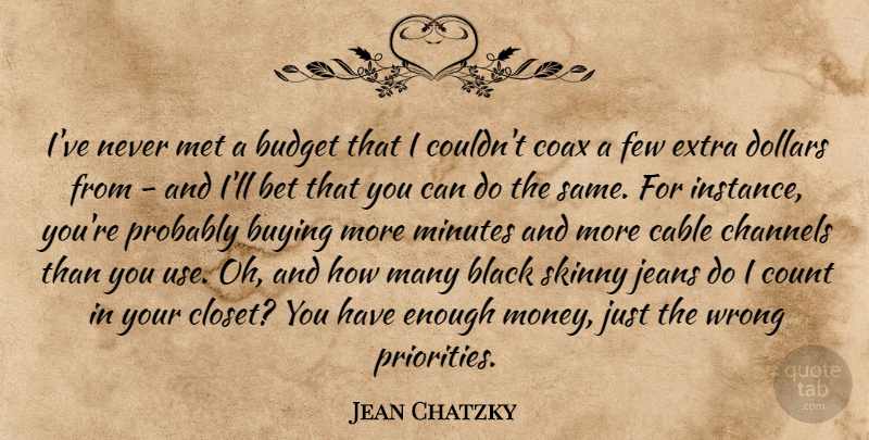 Jean Chatzky Quote About Bet, Buying, Cable, Channels, Count: Ive Never Met A Budget...