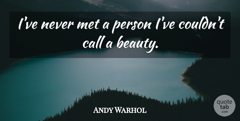 Andy Warhol Quote About Beauty, Mets, Persons: Ive Never Met A Person...