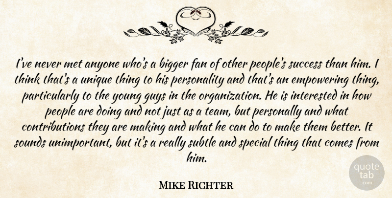 Mike Richter Quote About Anyone, Bigger, Empowering, Fan, Guys: Ive Never Met Anyone Whos...