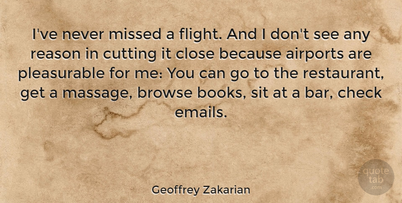 Geoffrey Zakarian Quote About Browse, Check, Close, Cutting, Missed: Ive Never Missed A Flight...