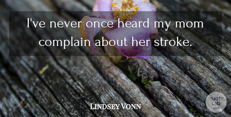Lindsey Vonn Quote About Mom, Complaining, Heard: Ive Never Once Heard My...