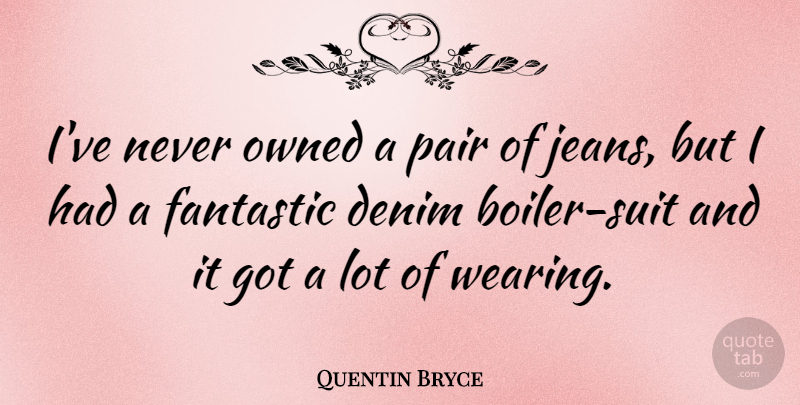 Quentin Bryce Quote About Jeans, Pairs, Suits: Ive Never Owned A Pair...