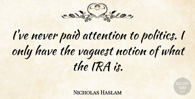 Nicholas Haslam Quote About Notion, Paid, Politics: Ive Never Paid Attention To...