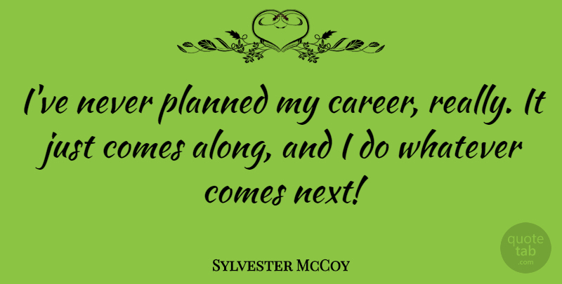 Sylvester McCoy Quote About undefined: Ive Never Planned My Career...
