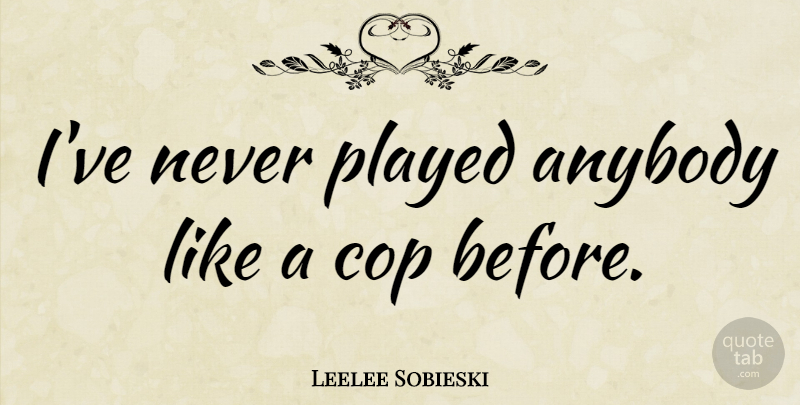 Leelee Sobieski Quote About Cop: Ive Never Played Anybody Like...