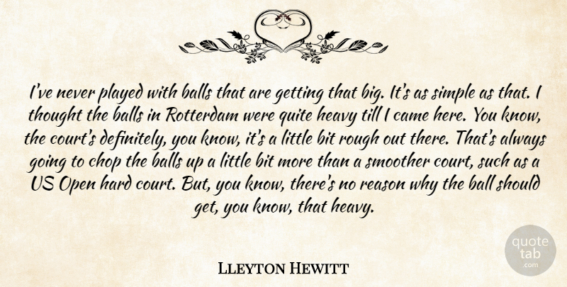 Lleyton Hewitt Quote About Balls, Bit, Came, Chop, Hard: Ive Never Played With Balls...
