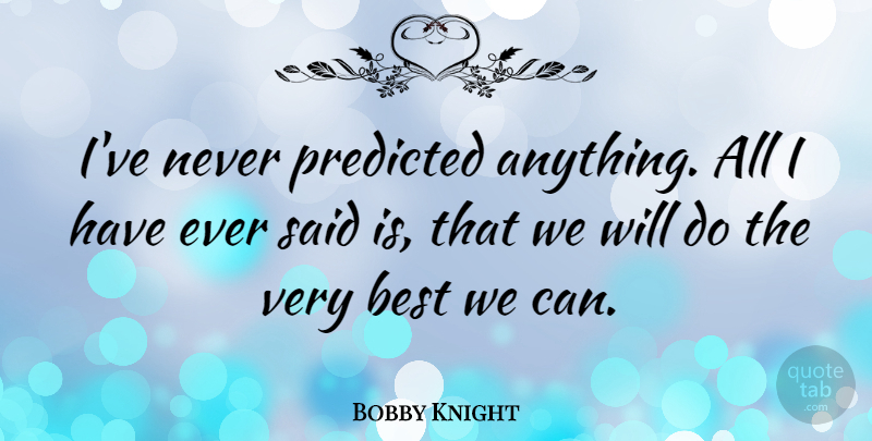 Bobby Knight Quote About Volleyball, Said: Ive Never Predicted Anything All...