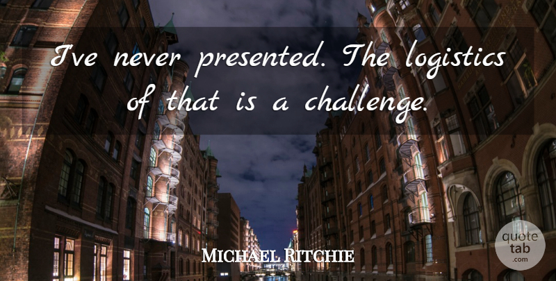 Michael Ritchie Quote About American Director, Logistics: Ive Never Presented The Logistics...