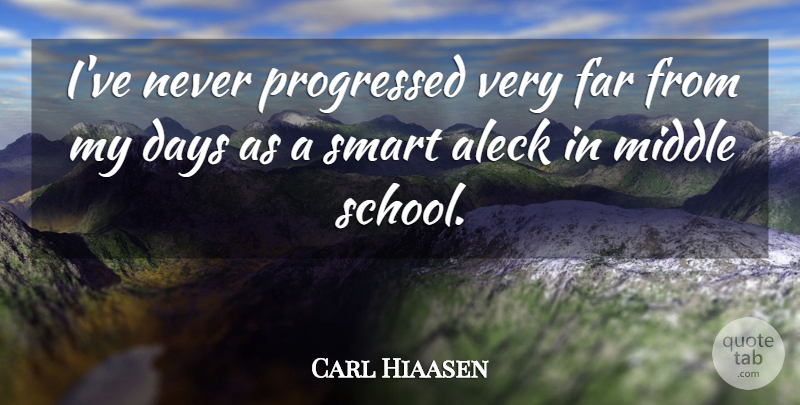 Carl Hiaasen Quote About Smart, School, Middle: Ive Never Progressed Very Far...