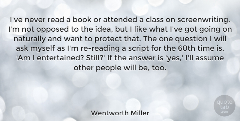 Wentworth Miller Quote About Answer, Ask, Assume, Attended, Naturally: Ive Never Read A Book...
