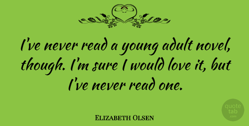 Elizabeth Olsen Quote About Adults, Young, Young Adult: Ive Never Read A Young...