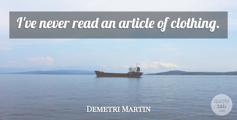 Demetri Martin Quote About Articles, Clothings: Ive Never Read An Article...
