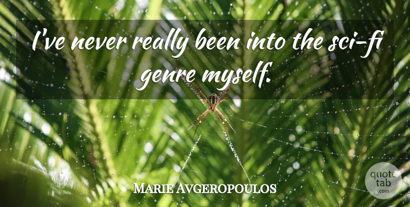 Marie Avgeropoulos Quote About Sci Fi, Genre: Ive Never Really Been Into...