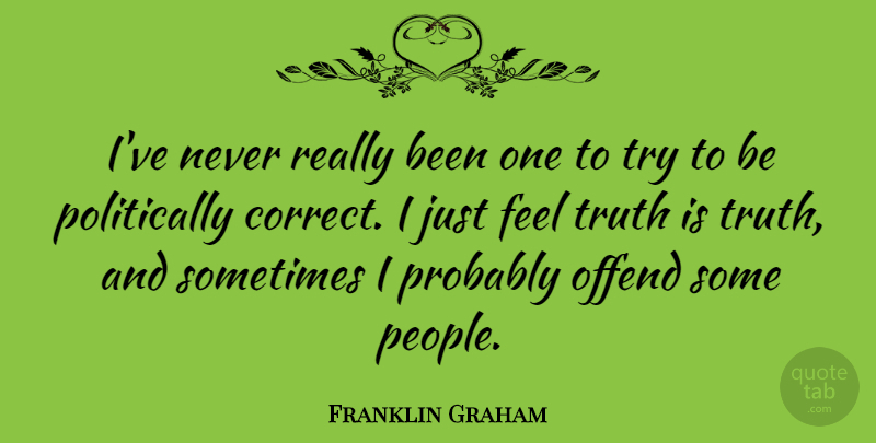 Franklin Graham Quote About Truth: Ive Never Really Been One...