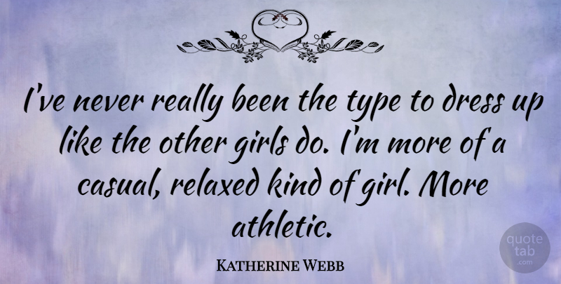 Katherine Webb Quote About Girls, Relaxed, Type: Ive Never Really Been The...