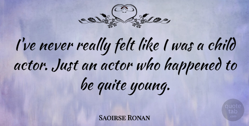 Saoirse Ronan Quote About Children, Actors, Young: Ive Never Really Felt Like...