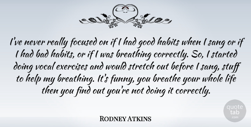 Rodney Atkins Quote About Exercise, Breathing, Stuff: Ive Never Really Focused On...