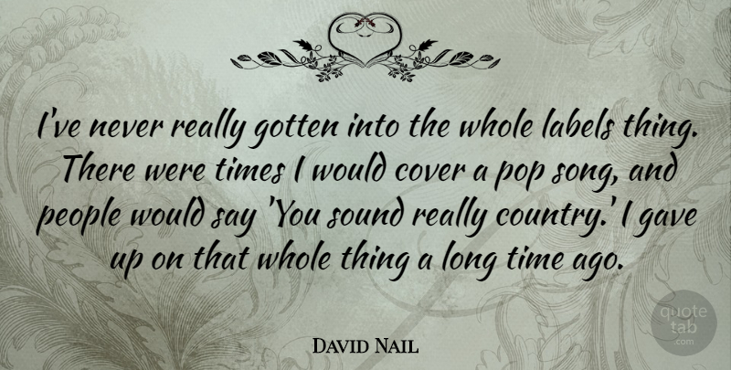 David Nail Quote About Country, Song, People: Ive Never Really Gotten Into...
