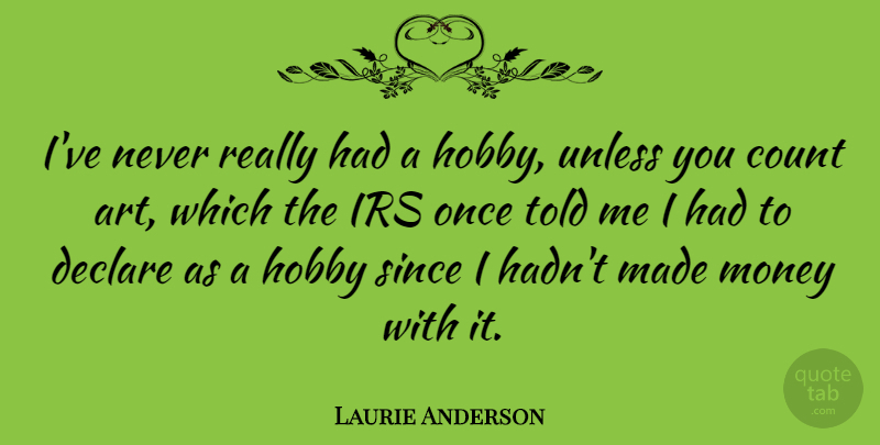 Laurie Anderson Quote About Art, Irs, Hobbies: Ive Never Really Had A...