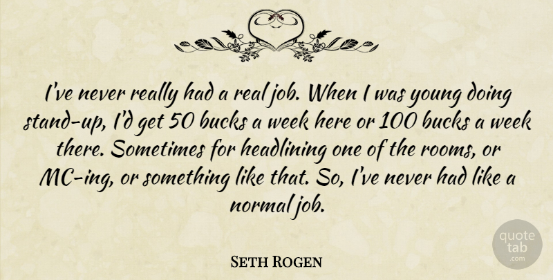 Seth Rogen Quote About Jobs, Real, Bucks: Ive Never Really Had A...
