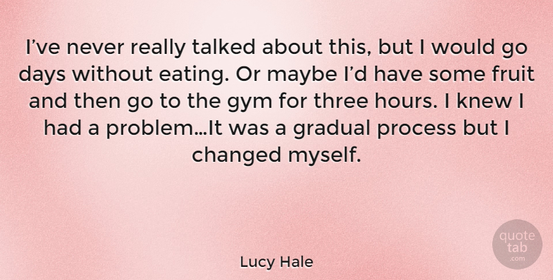 Lucy Hale Quote About Fruit, Three, Problem: Ive Never Really Talked About...