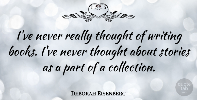 Deborah Eisenberg Quote About undefined: Ive Never Really Thought Of...