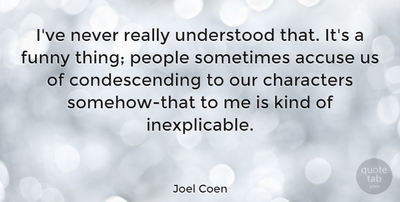 Joel Coen Quote About American Director, Funny, People, Understood: Ive Never Really Understood That...