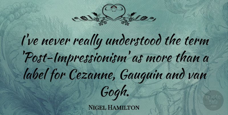 Nigel Hamilton Quote About Understood, Van: Ive Never Really Understood The...