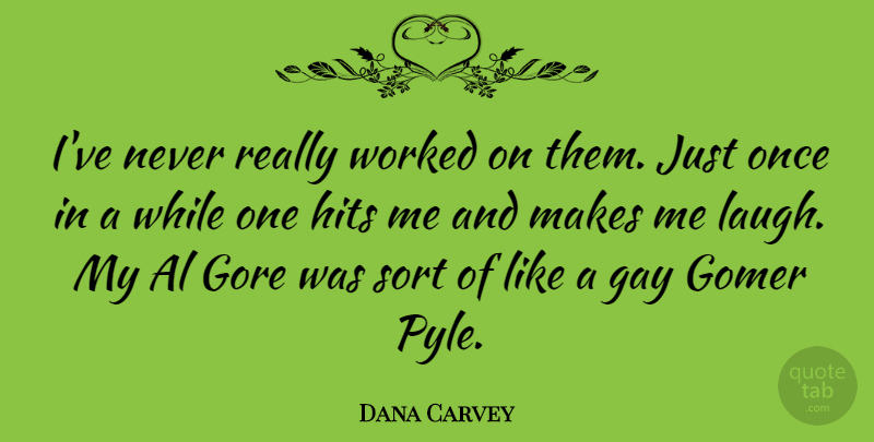 Dana Carvey Quote About Gay, Laughing, Als: Ive Never Really Worked On...