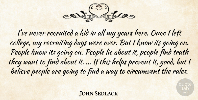 John Sedlack Quote About Believe, Days, Helps, Kid, Left: Ive Never Recruited A Kid...