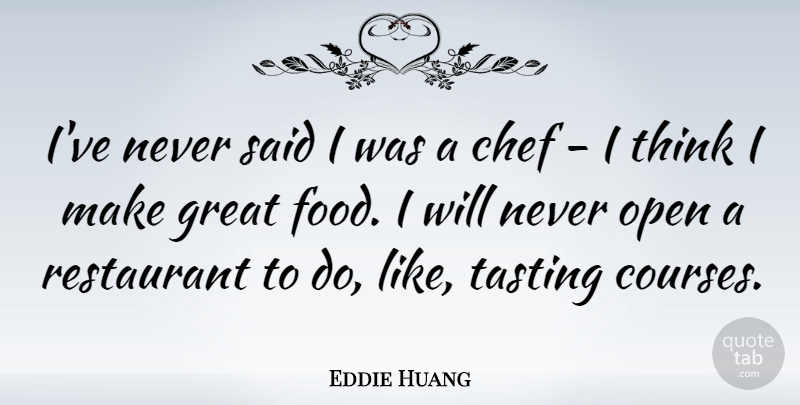 Eddie Huang Quote About Food, Great, Open, Restaurant: Ive Never Said I Was...