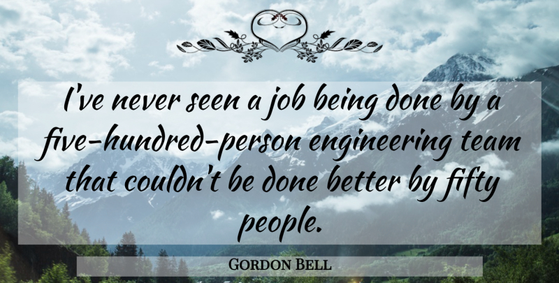 Gordon Bell Quote About Jobs, Team, Engineering: Ive Never Seen A Job...