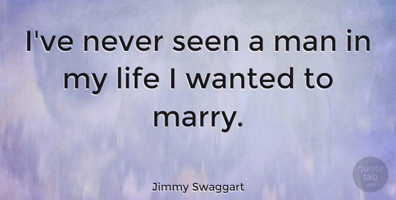 Jimmy Swaggart Quote About Men, Marry Me, Wanted: Ive Never Seen A Man...