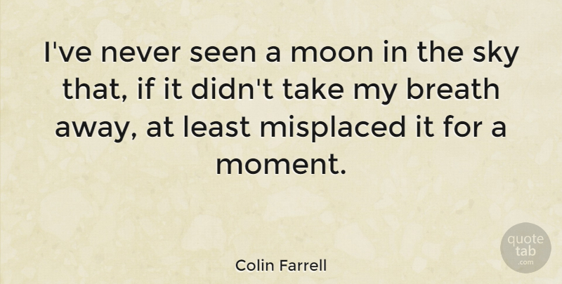 Colin Farrell Quote About Moon, Sky, Moments: Ive Never Seen A Moon...