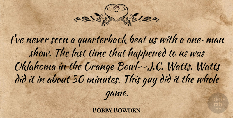 Bobby Bowden Quote About Beat, Guy, Happened, Last, Oklahoma: Ive Never Seen A Quarterback...